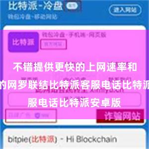 不错提供更快的上网速率和更领悟的网罗联结比特派客服电话比特派安卓版